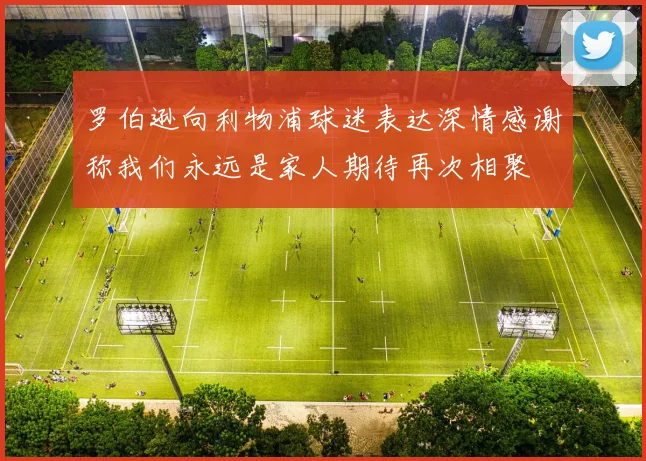 罗伯逊向利物浦球迷表达深情感谢称我们永远是家人期待再次相聚